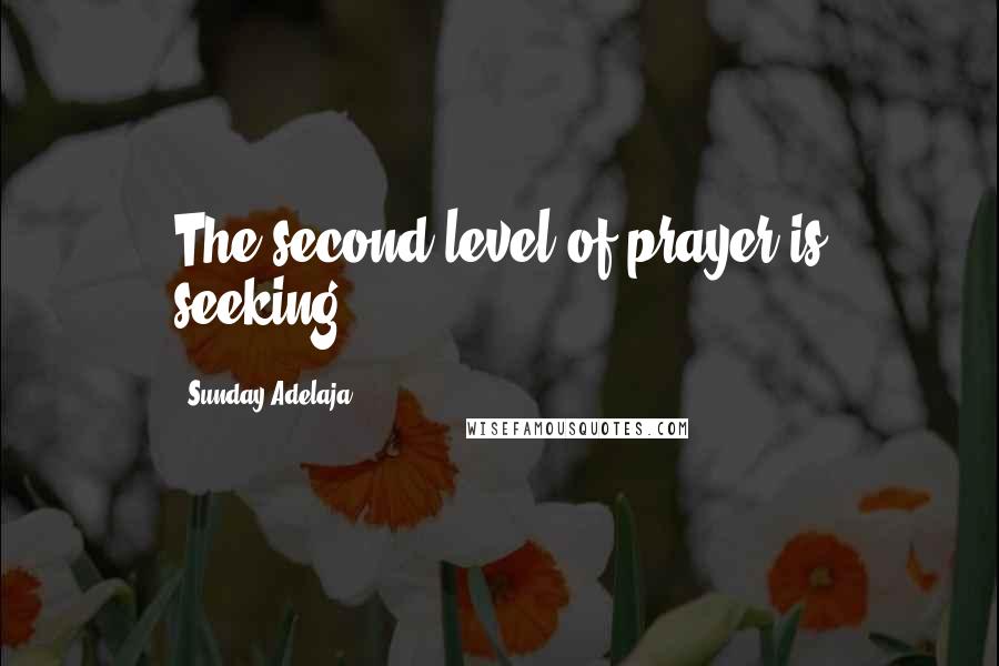 Sunday Adelaja Quotes: The second level of prayer is seeking.