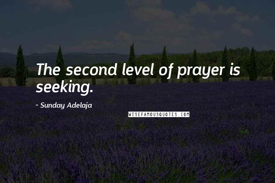 Sunday Adelaja Quotes: The second level of prayer is seeking.