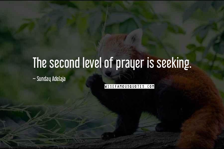 Sunday Adelaja Quotes: The second level of prayer is seeking.