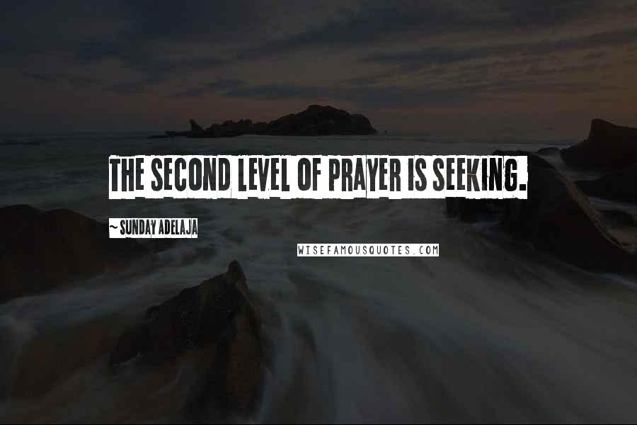 Sunday Adelaja Quotes: The second level of prayer is seeking.