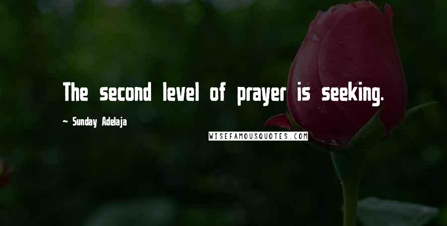 Sunday Adelaja Quotes: The second level of prayer is seeking.