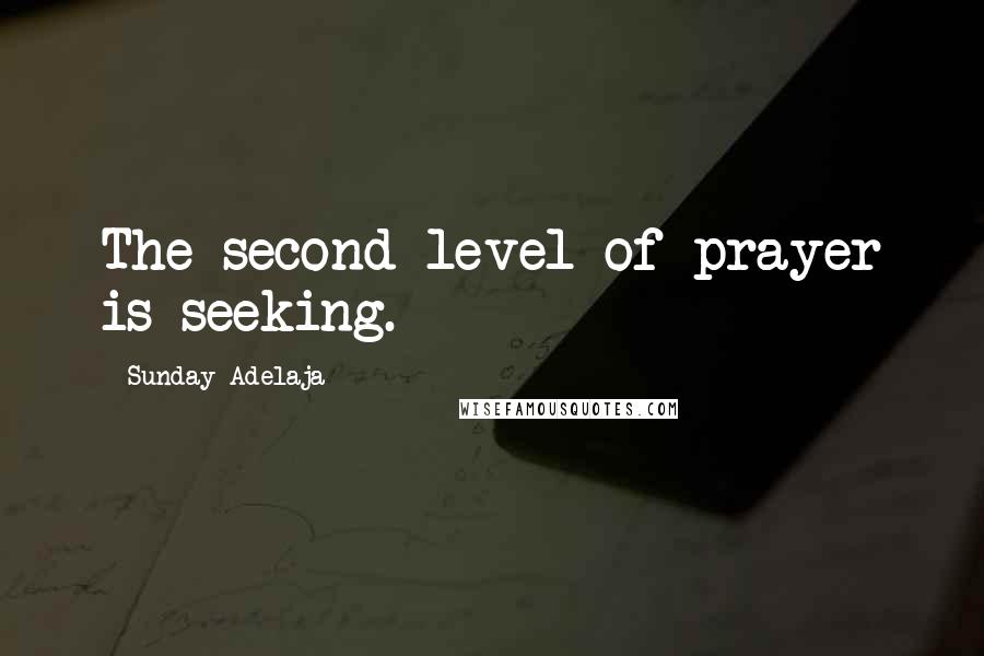 Sunday Adelaja Quotes: The second level of prayer is seeking.