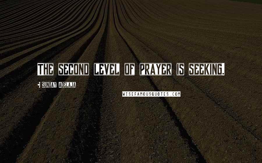 Sunday Adelaja Quotes: The second level of prayer is seeking.