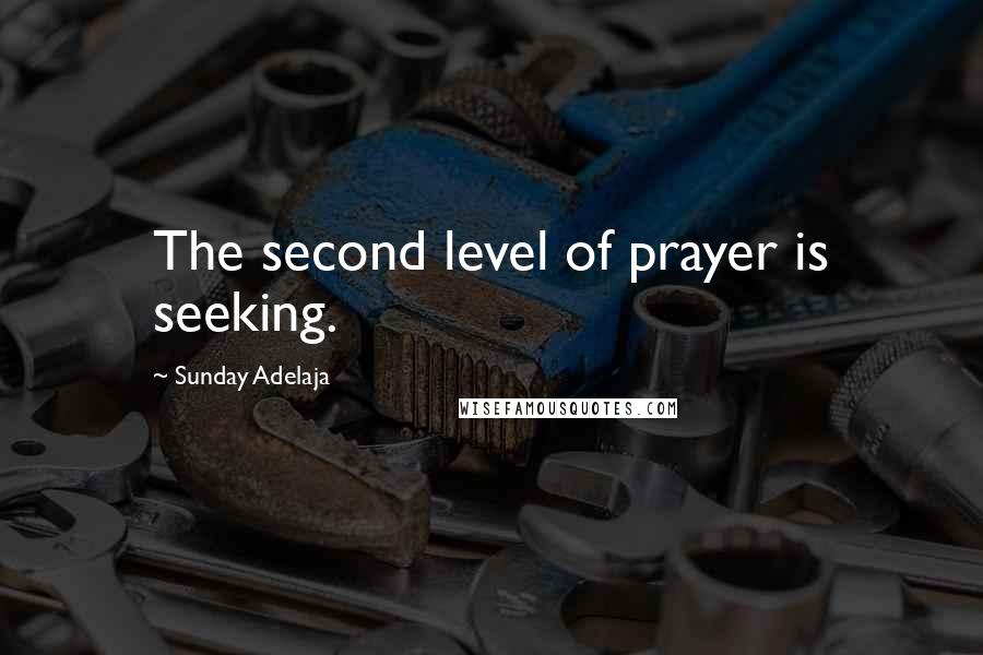 Sunday Adelaja Quotes: The second level of prayer is seeking.