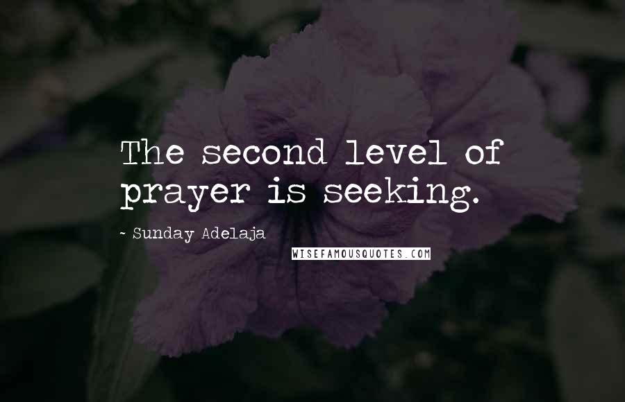 Sunday Adelaja Quotes: The second level of prayer is seeking.