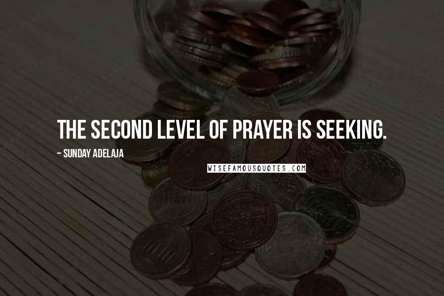 Sunday Adelaja Quotes: The second level of prayer is seeking.