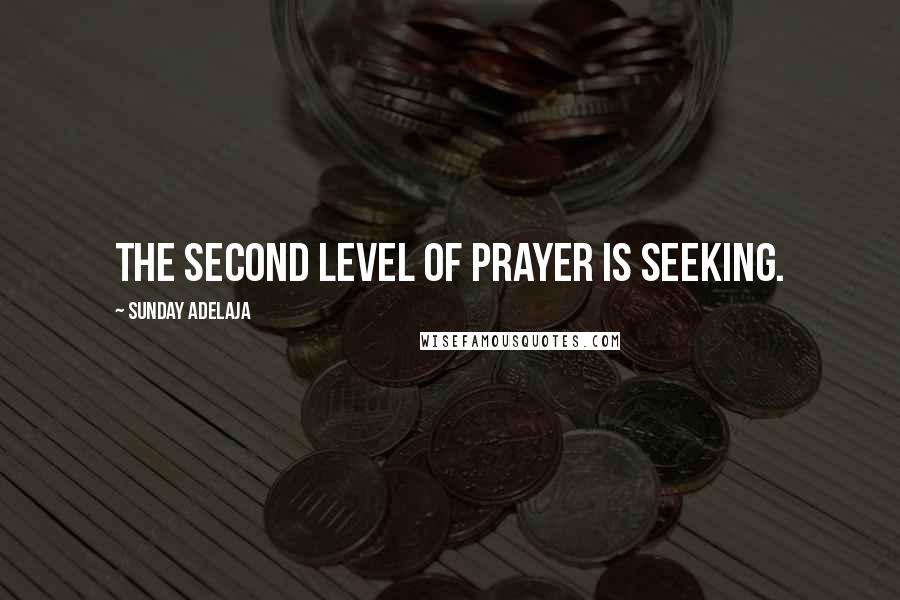 Sunday Adelaja Quotes: The second level of prayer is seeking.