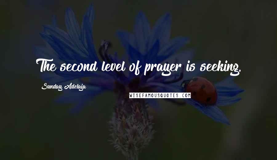 Sunday Adelaja Quotes: The second level of prayer is seeking.