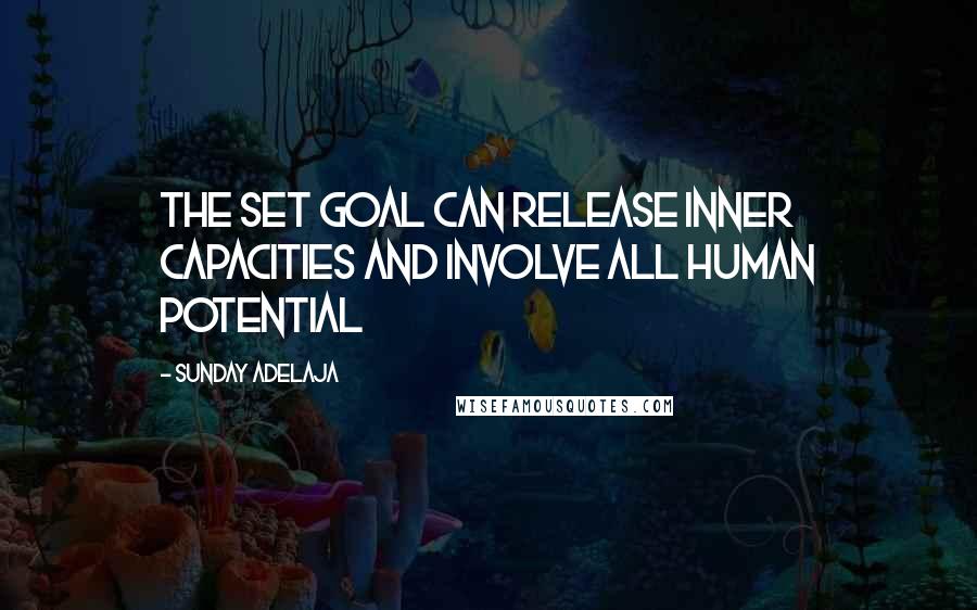 Sunday Adelaja Quotes: The set goal can release inner capacities and involve all human potential