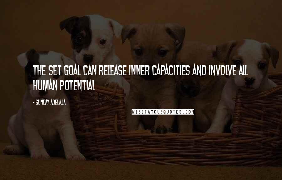 Sunday Adelaja Quotes: The set goal can release inner capacities and involve all human potential