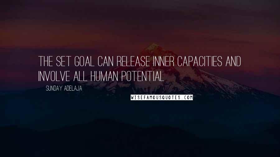 Sunday Adelaja Quotes: The set goal can release inner capacities and involve all human potential