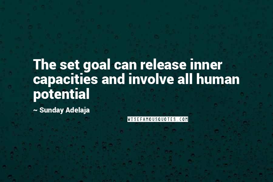 Sunday Adelaja Quotes: The set goal can release inner capacities and involve all human potential