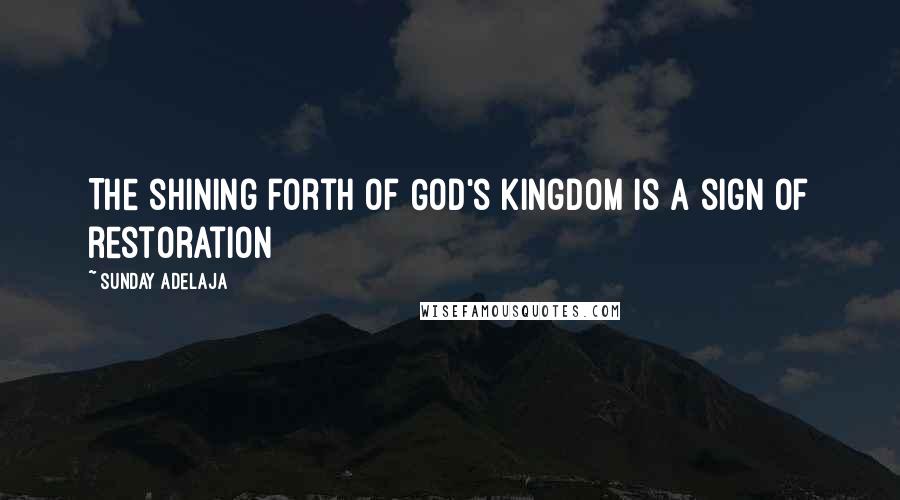 Sunday Adelaja Quotes: The shining forth of God's kingdom is a sign of restoration