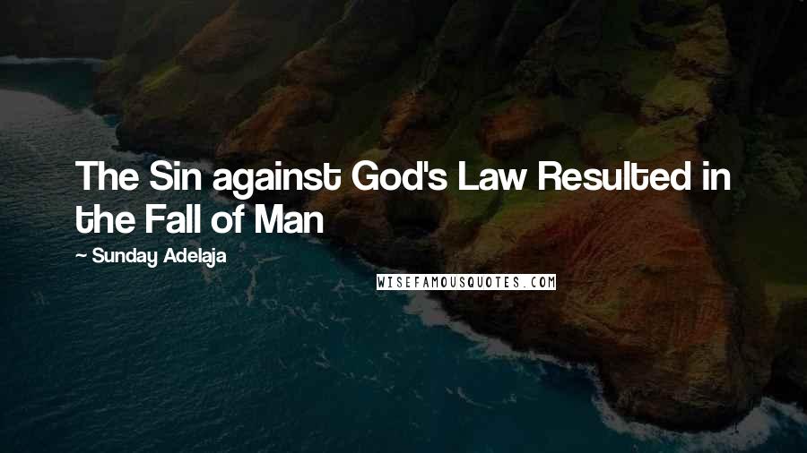 Sunday Adelaja Quotes: The Sin against God's Law Resulted in the Fall of Man