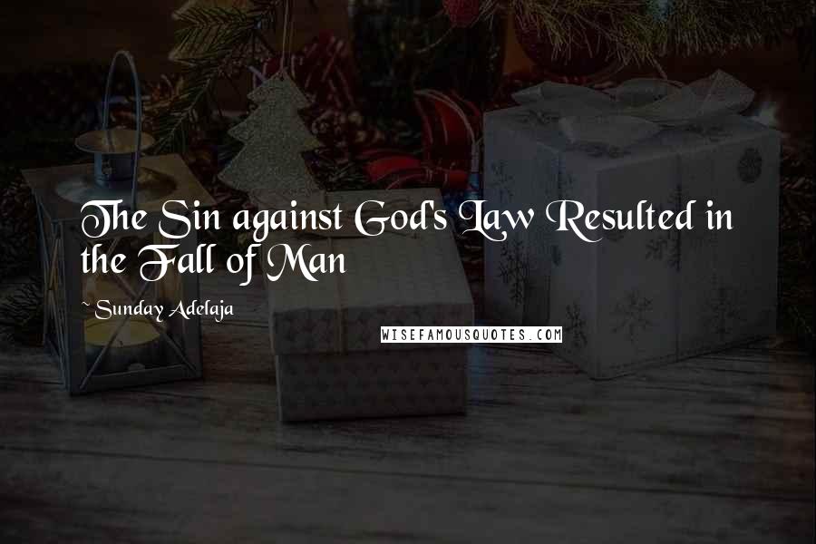 Sunday Adelaja Quotes: The Sin against God's Law Resulted in the Fall of Man