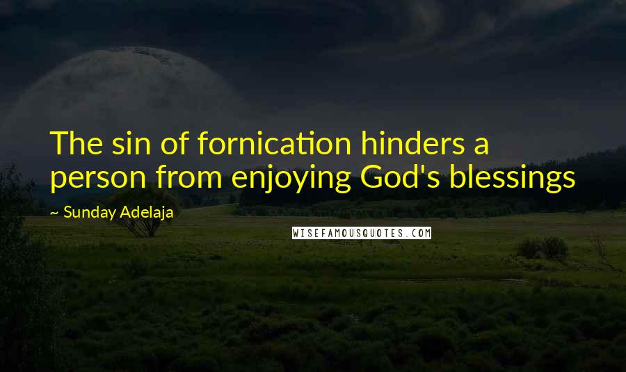 Sunday Adelaja Quotes: The sin of fornication hinders a person from enjoying God's blessings