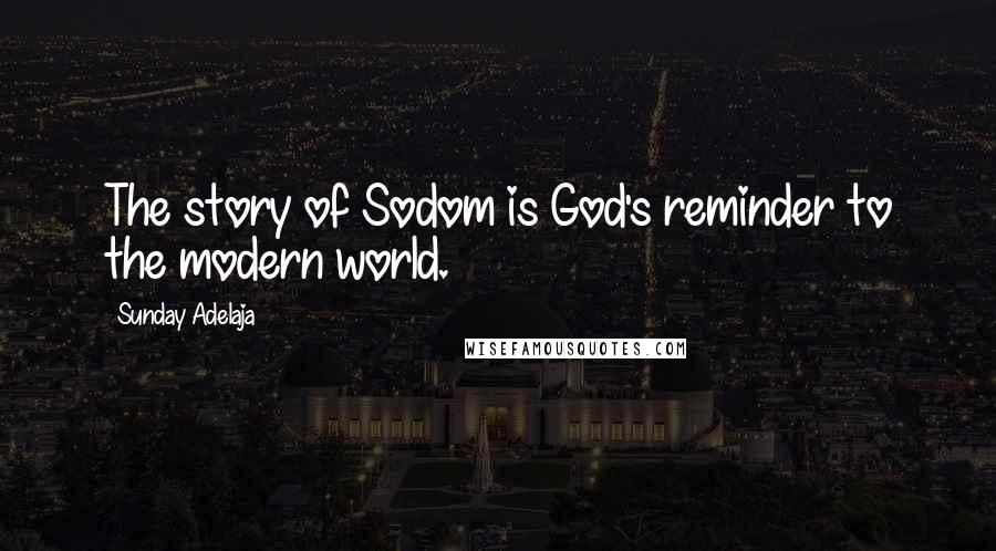 Sunday Adelaja Quotes: The story of Sodom is God's reminder to the modern world.