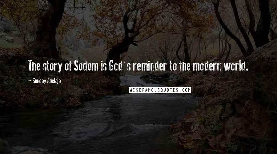 Sunday Adelaja Quotes: The story of Sodom is God's reminder to the modern world.