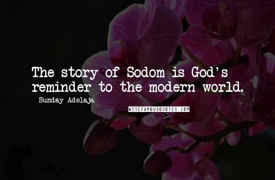 Sunday Adelaja Quotes: The story of Sodom is God's reminder to the modern world.