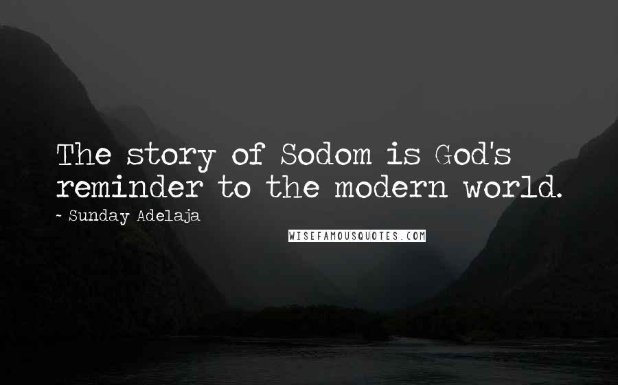 Sunday Adelaja Quotes: The story of Sodom is God's reminder to the modern world.