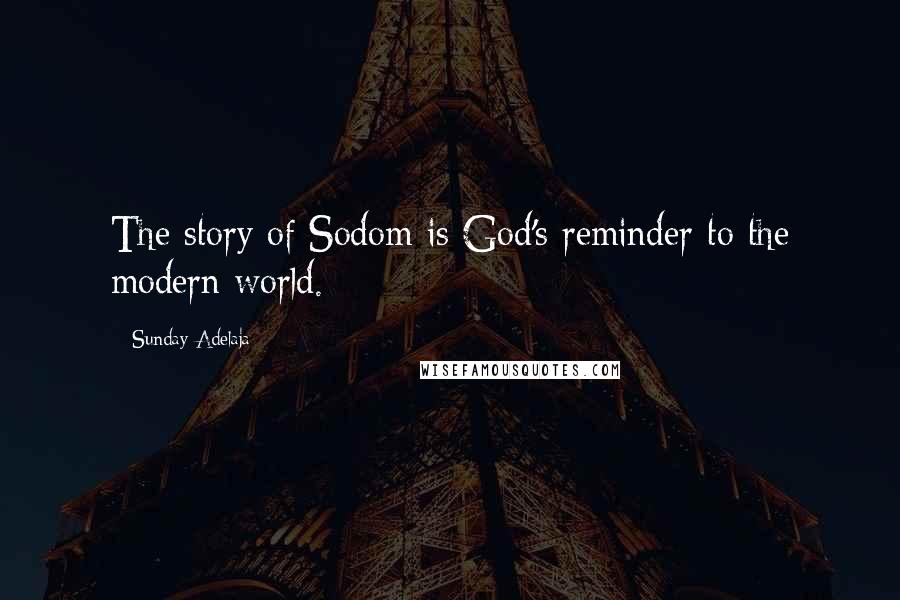Sunday Adelaja Quotes: The story of Sodom is God's reminder to the modern world.