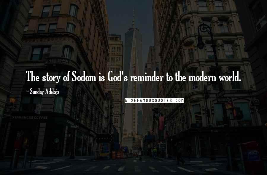 Sunday Adelaja Quotes: The story of Sodom is God's reminder to the modern world.