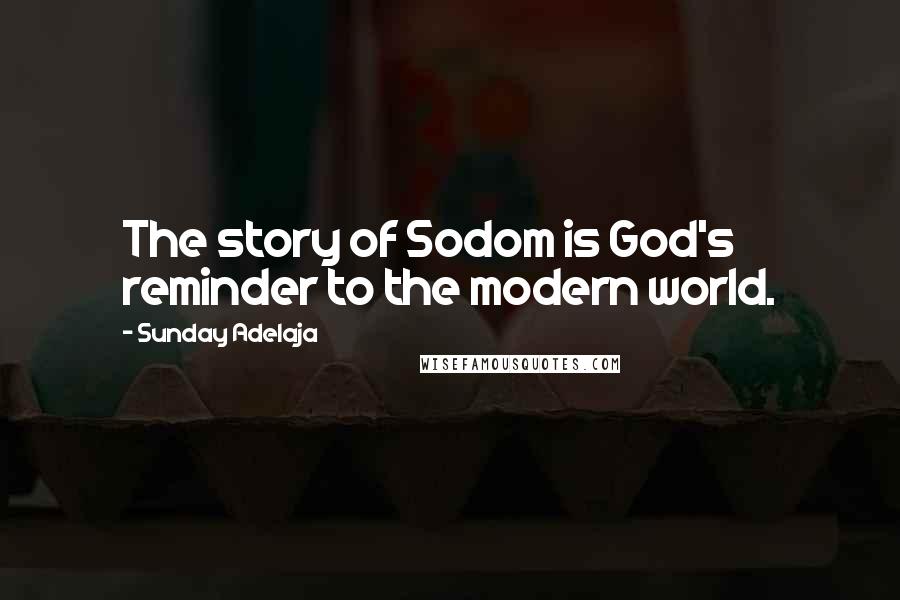 Sunday Adelaja Quotes: The story of Sodom is God's reminder to the modern world.
