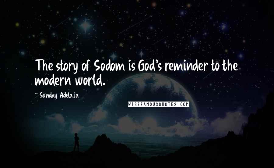Sunday Adelaja Quotes: The story of Sodom is God's reminder to the modern world.