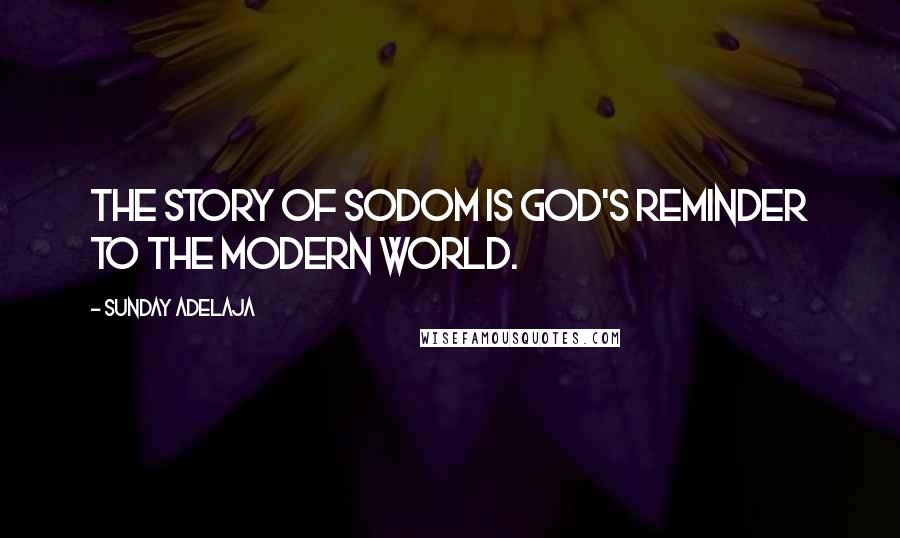 Sunday Adelaja Quotes: The story of Sodom is God's reminder to the modern world.