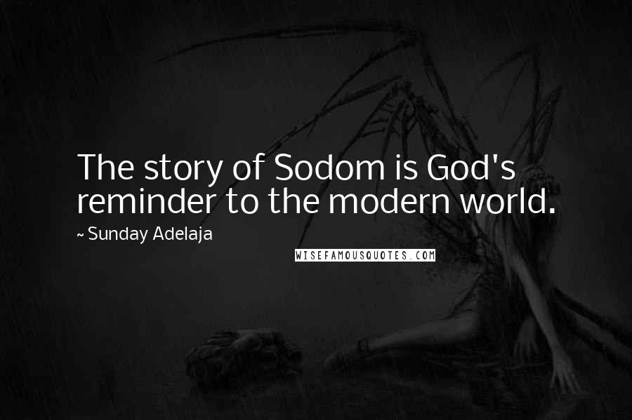 Sunday Adelaja Quotes: The story of Sodom is God's reminder to the modern world.