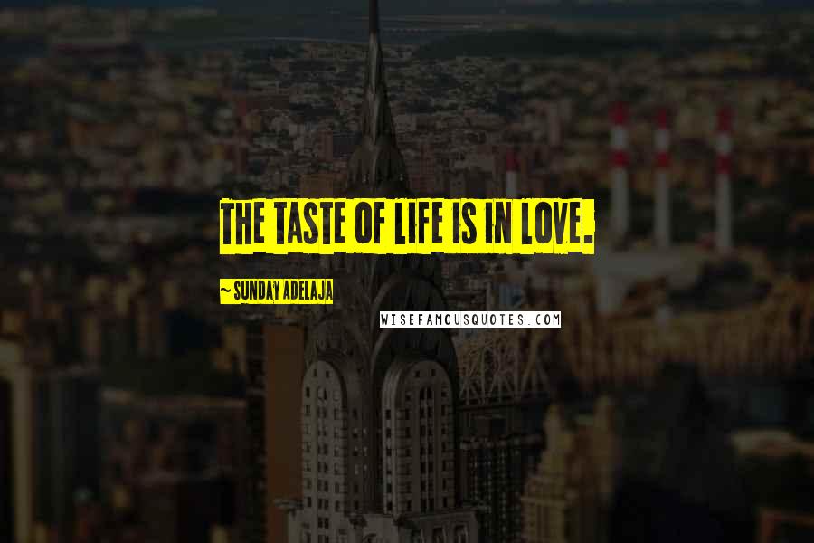 Sunday Adelaja Quotes: The taste of life is in love.