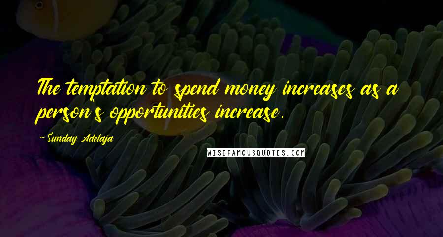 Sunday Adelaja Quotes: The temptation to spend money increases as a person's opportunities increase.