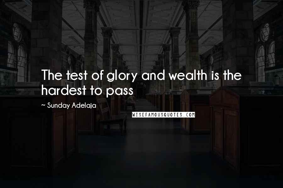 Sunday Adelaja Quotes: The test of glory and wealth is the hardest to pass
