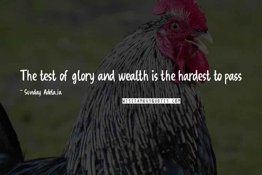 Sunday Adelaja Quotes: The test of glory and wealth is the hardest to pass