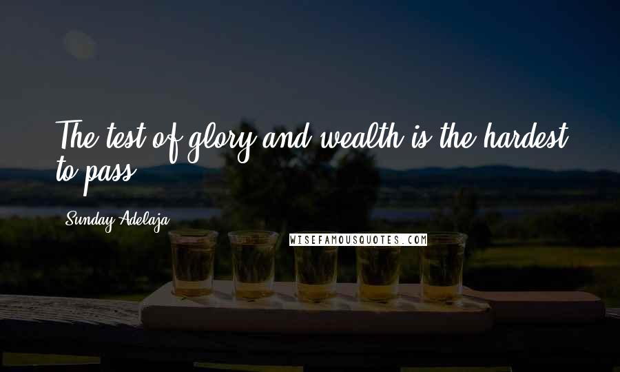 Sunday Adelaja Quotes: The test of glory and wealth is the hardest to pass