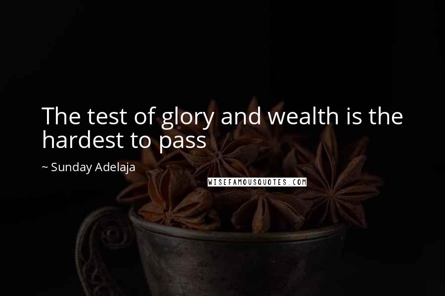 Sunday Adelaja Quotes: The test of glory and wealth is the hardest to pass