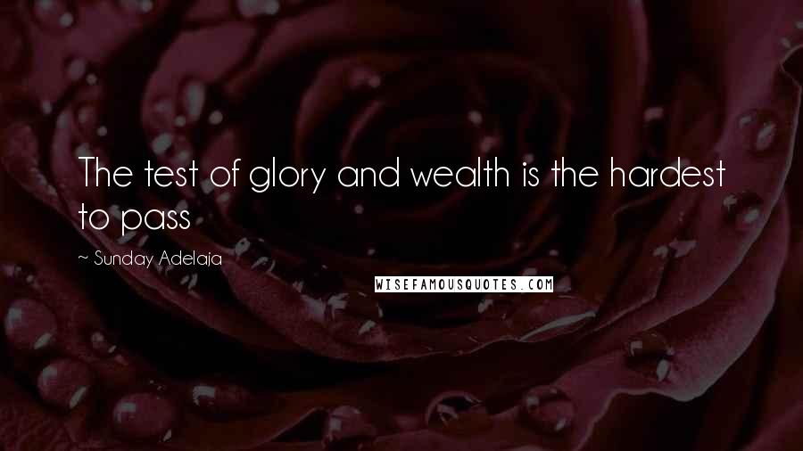 Sunday Adelaja Quotes: The test of glory and wealth is the hardest to pass