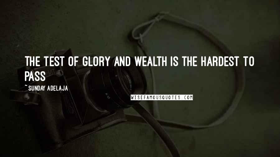 Sunday Adelaja Quotes: The test of glory and wealth is the hardest to pass