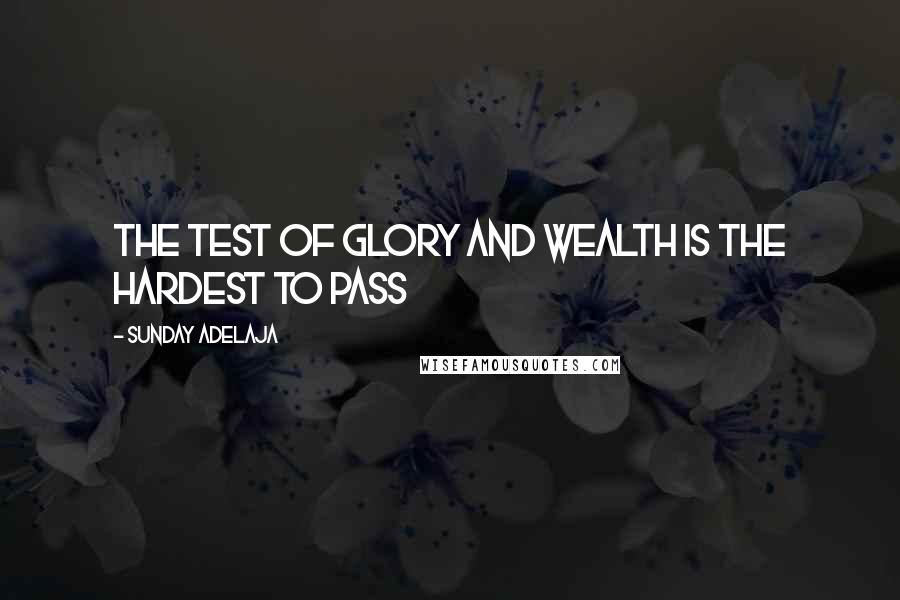 Sunday Adelaja Quotes: The test of glory and wealth is the hardest to pass