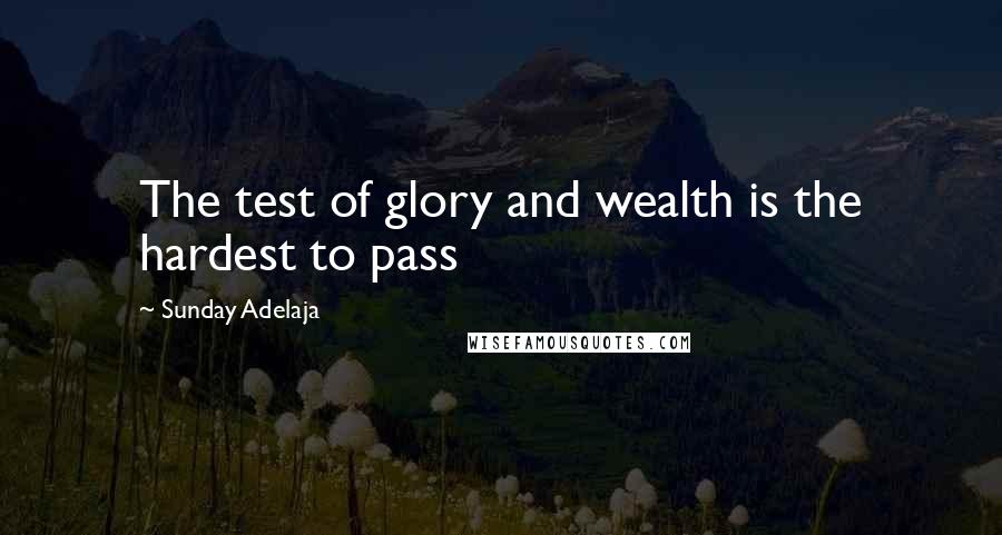 Sunday Adelaja Quotes: The test of glory and wealth is the hardest to pass