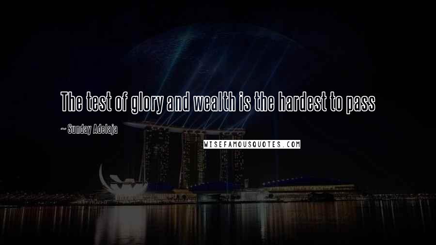 Sunday Adelaja Quotes: The test of glory and wealth is the hardest to pass