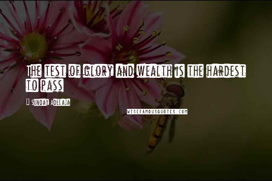 Sunday Adelaja Quotes: The test of glory and wealth is the hardest to pass