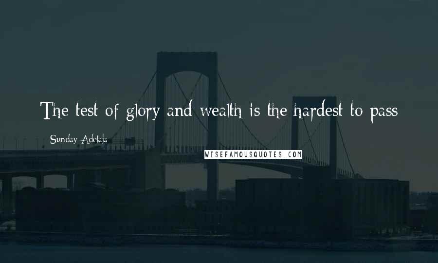 Sunday Adelaja Quotes: The test of glory and wealth is the hardest to pass