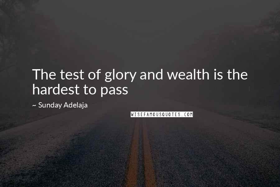 Sunday Adelaja Quotes: The test of glory and wealth is the hardest to pass