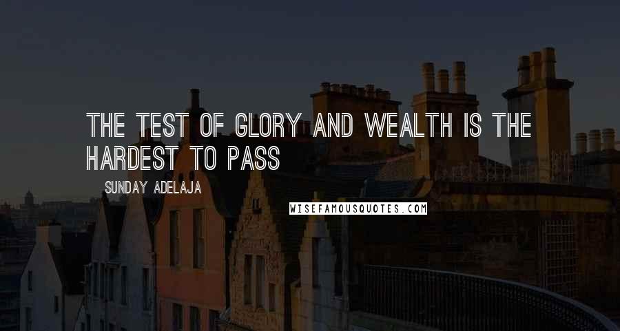 Sunday Adelaja Quotes: The test of glory and wealth is the hardest to pass