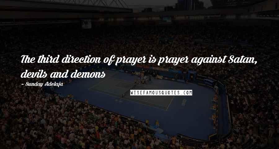 Sunday Adelaja Quotes: The third direction of prayer is prayer against Satan, devils and demons