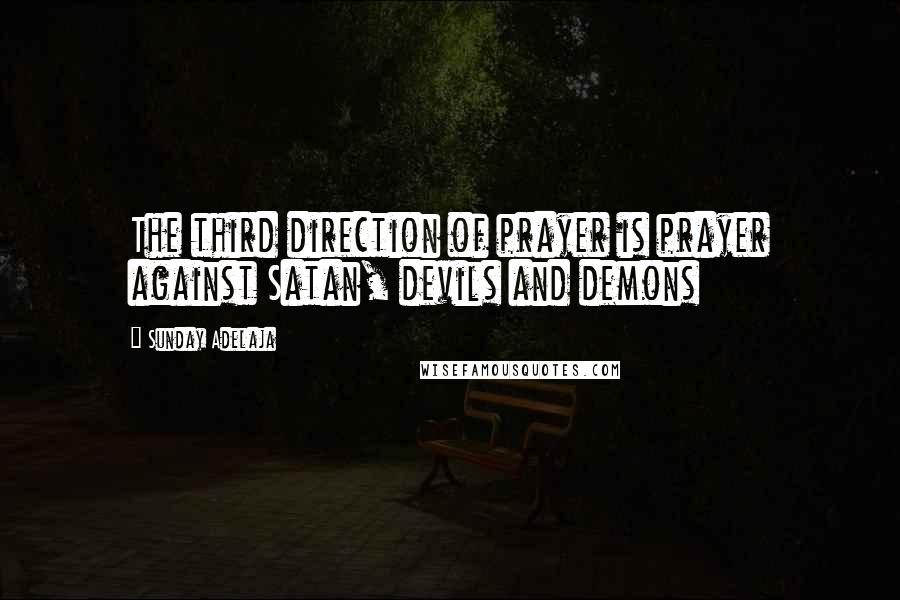 Sunday Adelaja Quotes: The third direction of prayer is prayer against Satan, devils and demons