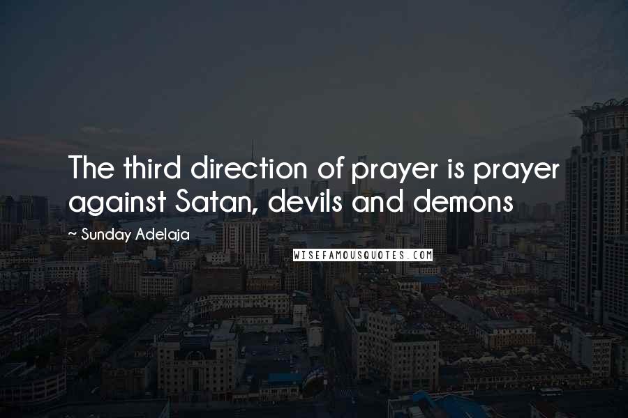 Sunday Adelaja Quotes: The third direction of prayer is prayer against Satan, devils and demons