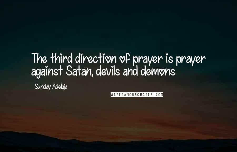 Sunday Adelaja Quotes: The third direction of prayer is prayer against Satan, devils and demons