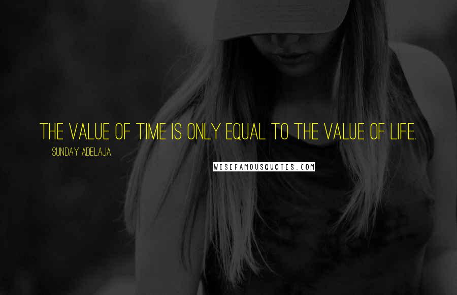 Sunday Adelaja Quotes: The value of time is only equal to the value of life.